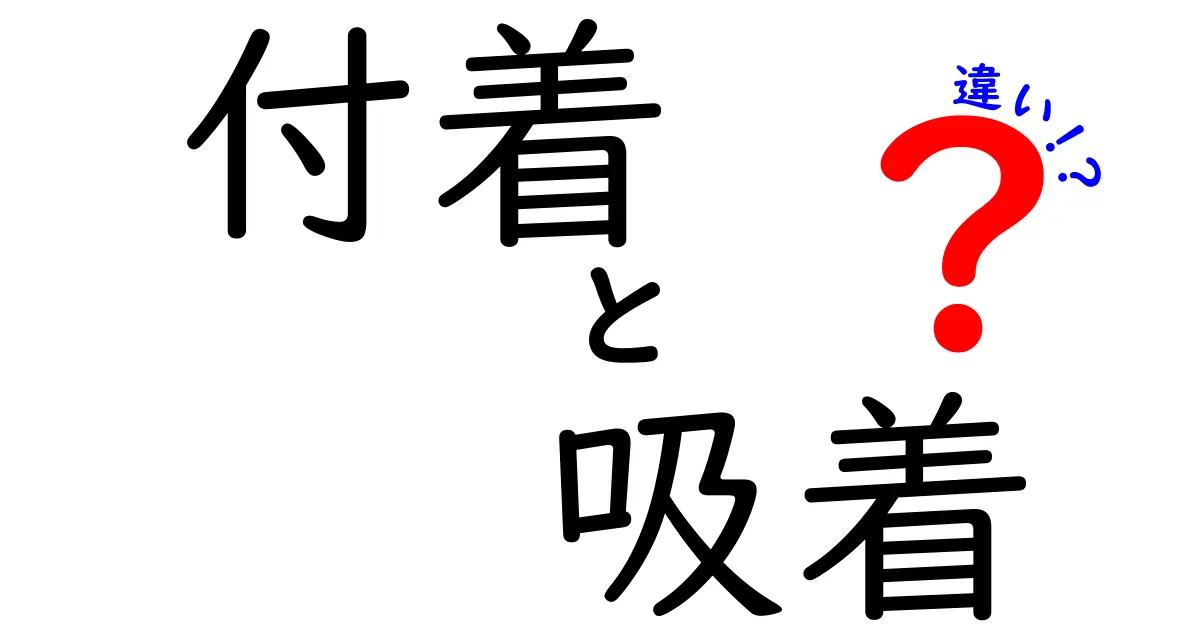 付着と吸着の違いを徹底解説！私たちの身の回りに潜む秘密とは