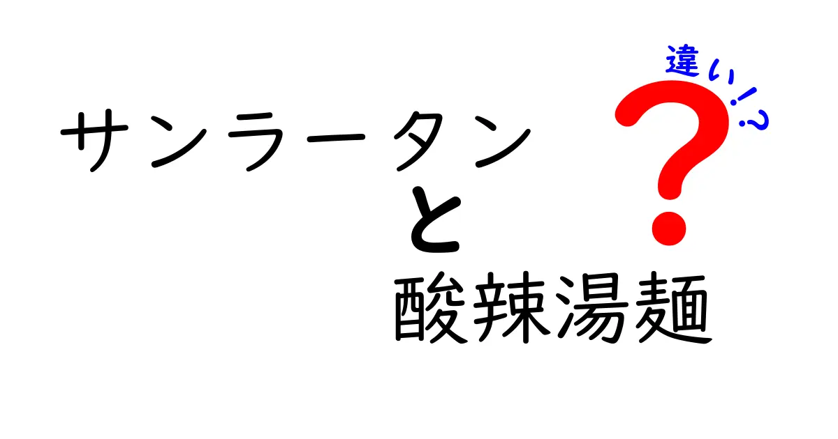 サンラータンと酸辣湯麺の違いを徹底解説！アジアの味を楽しもう