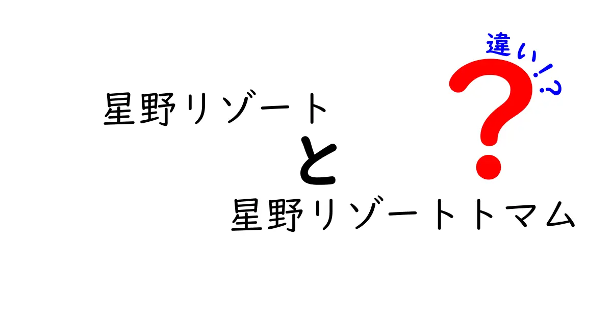 星野リゾートと星野リゾートトマムの違いとは？それぞれの魅力を徹底解説！