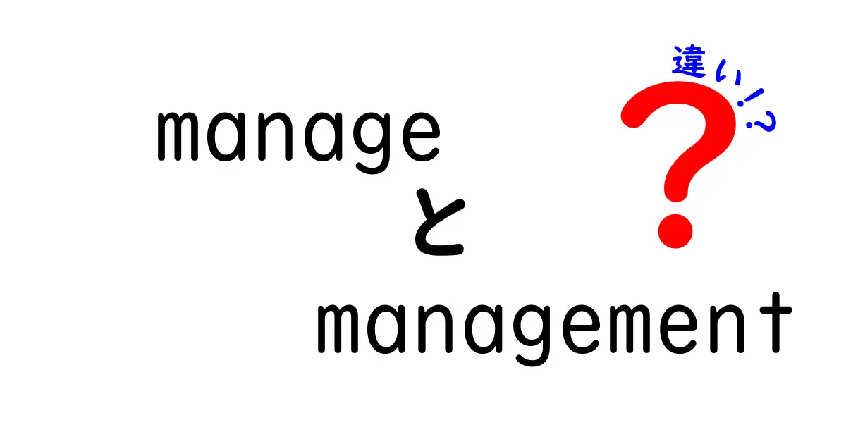 「manage」と「management」の違いを徹底解説！どちらも重要な言葉だけど、何が違うの？