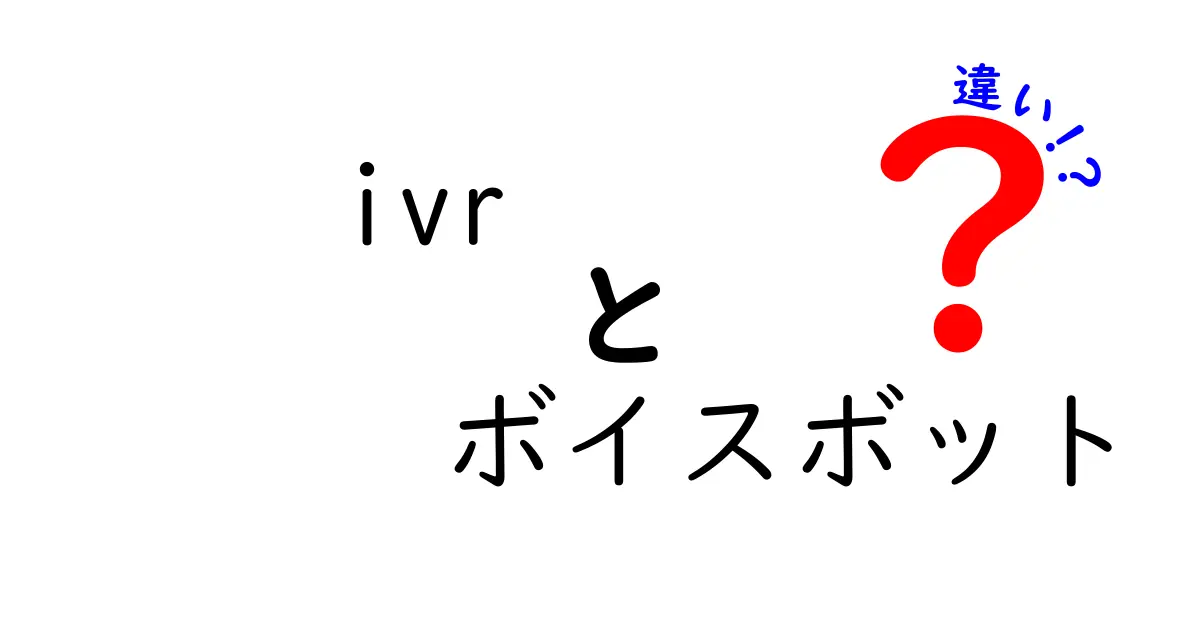 IVRとボイスボットの違いを徹底解説！あなたのビジネスにどっちが必要？