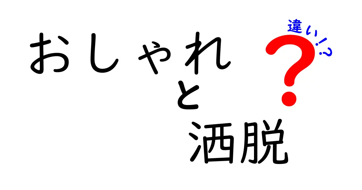 「おしゃれ」と「洒脱」の違いを徹底解説！どちらが本物のセンスか？