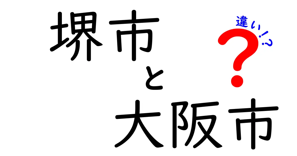 堺市と大阪市の違いを徹底解説！あなたはどちらをもっと知りたい？