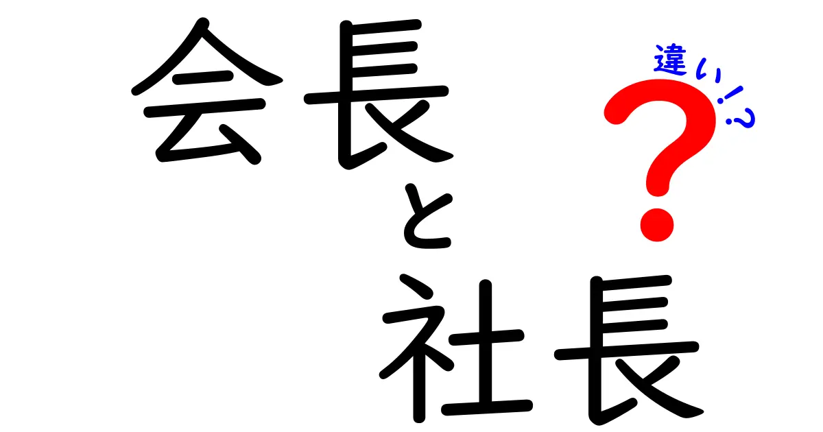 会長と社長の違いをわかりやすく解説！知っておくべき役職の役割とは