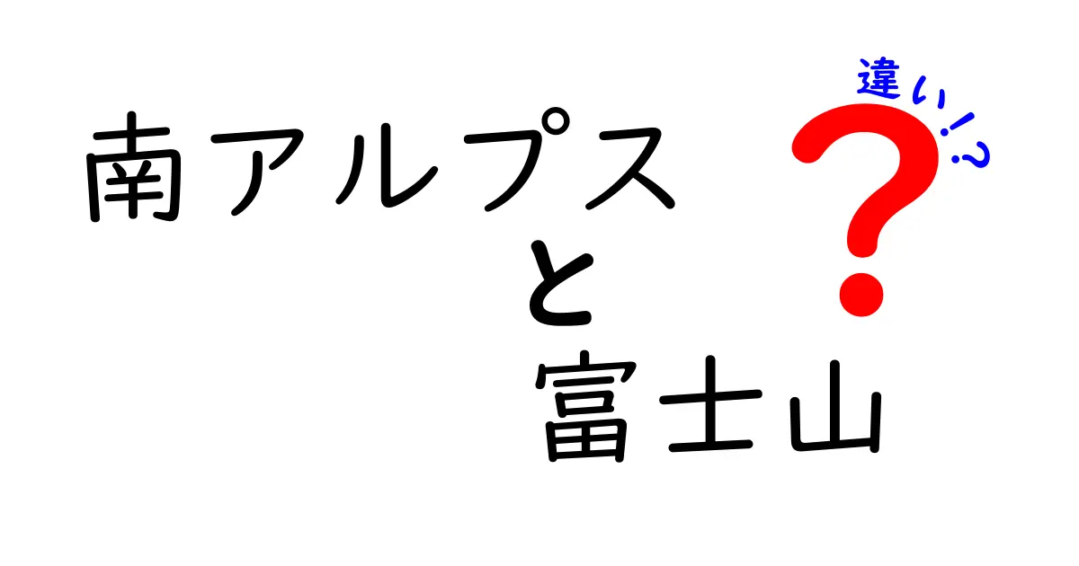 南アルプスと富士山の違いを徹底比較！山の魅力と特徴を探る