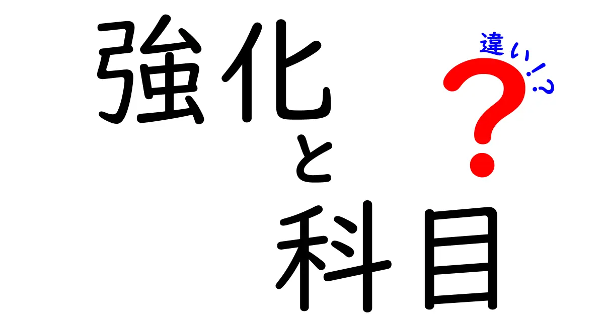 強化と科目の違いを徹底解説！何が異なるのかを理解しよう