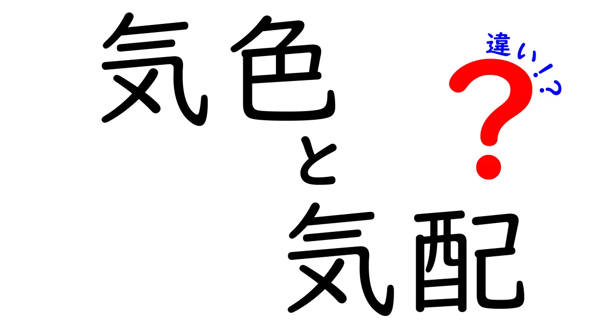 気色と気配の違いとは？見えない心のサインを読み解く