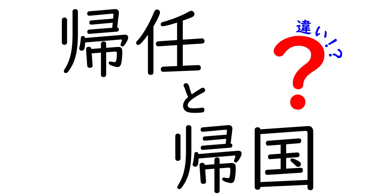 「帰任」と「帰国」の違いをわかりやすく解説！あなたはどちらを使う？