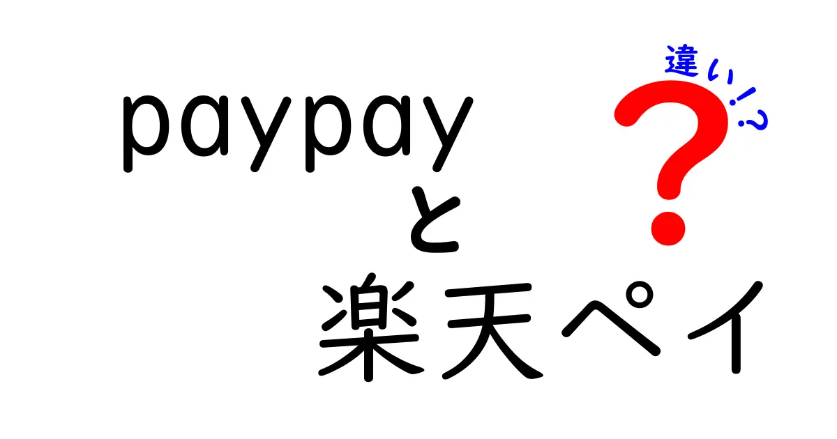 PayPayと楽天ペイの違いを徹底解説！あなたに合った支払い方法はどっち？