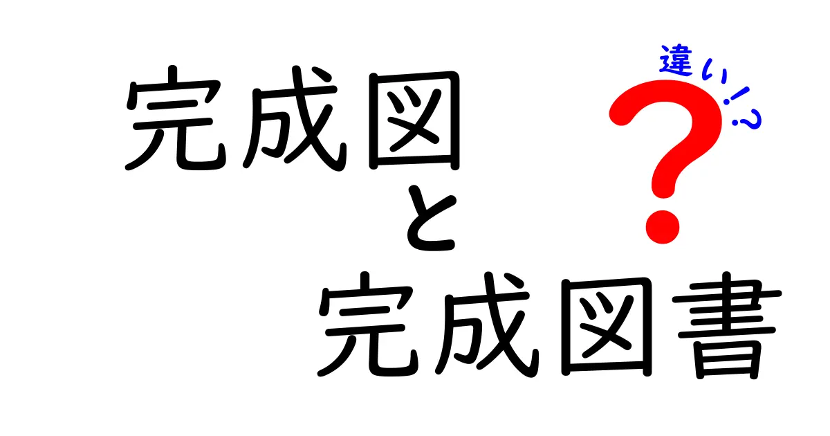 完成図と完成図書の違いを徹底解説!あなたは知っていますか?