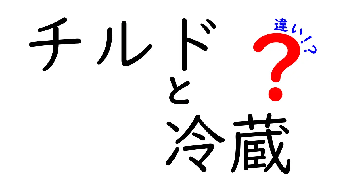 チルドと冷蔵の違いを徹底解説！あなたの食生活に役立つ知識