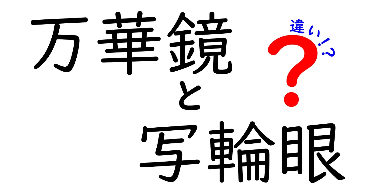 万華鏡と写輪眼の違いを徹底解説！どちらも魅力的な能力と神秘的な道具