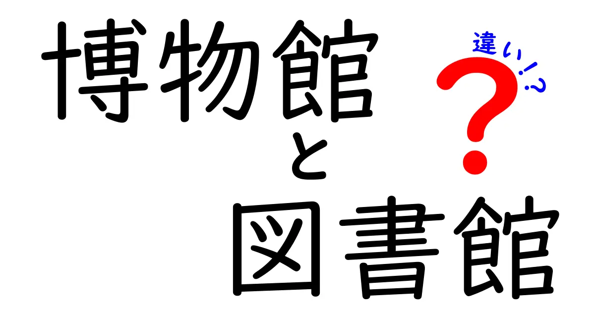 博物館と図書館の違いがわかる！知識の宝庫の特徴を徹底解説