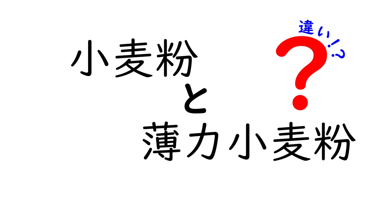 小麦粉と薄力小麦粉の違いを徹底解説！どっちを使うべき？