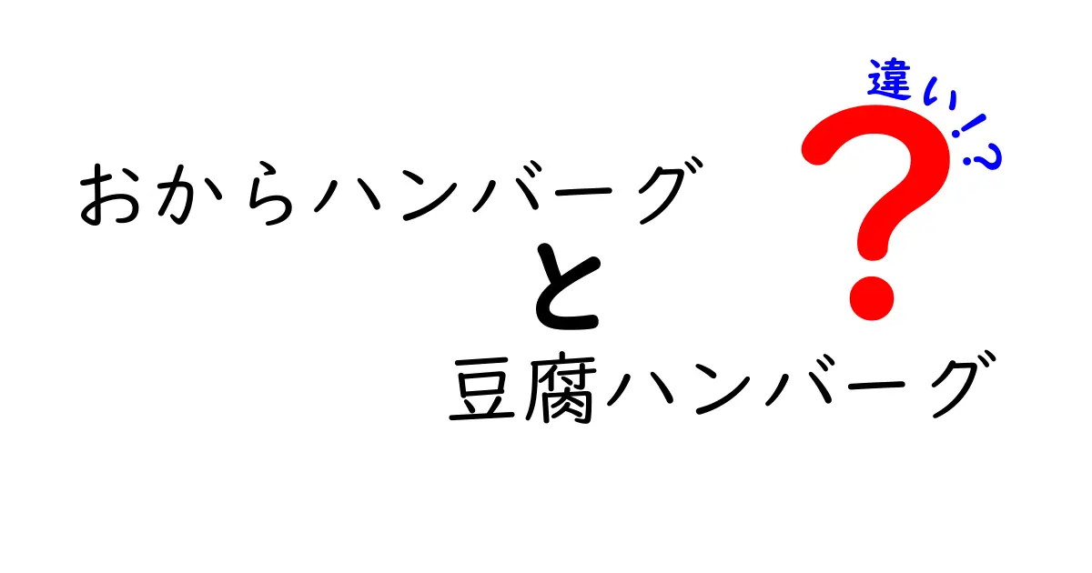 おからハンバーグと豆腐ハンバーグの違いとは？栄養価や味の特徴を徹底比較！