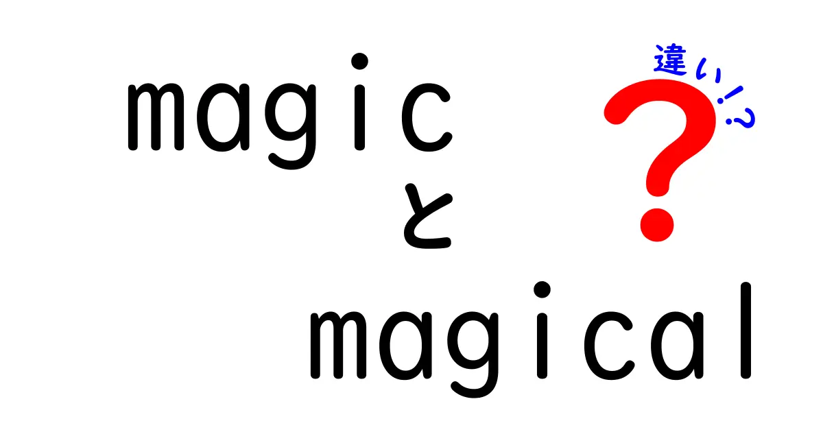 「magic」と「magical」の違いを徹底解説！どちらがどう使われるの？