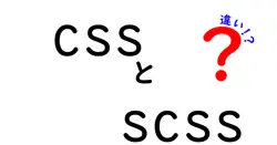 CSSとSCSSの違いをわかりやすく解説！