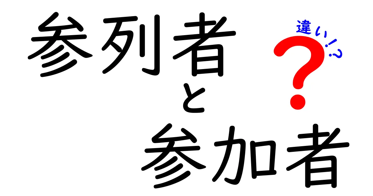 「参列者」と「参加者」の違いを徹底解説！あなたはどっち？