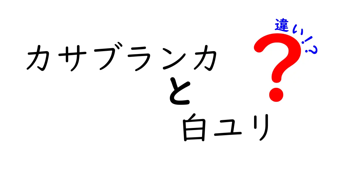 カサブランカと白ユリの違いを詳しく解説！それぞれの魅力とは？