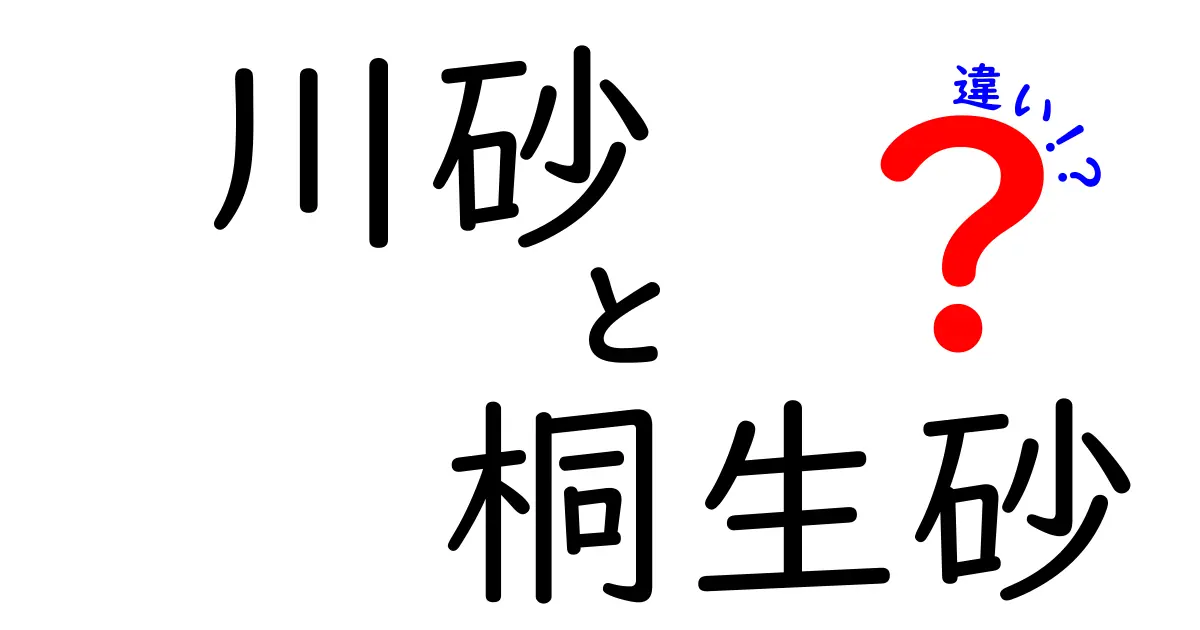 川砂と桐生砂の違いとは？それぞれの特徴と用途を徹底解説