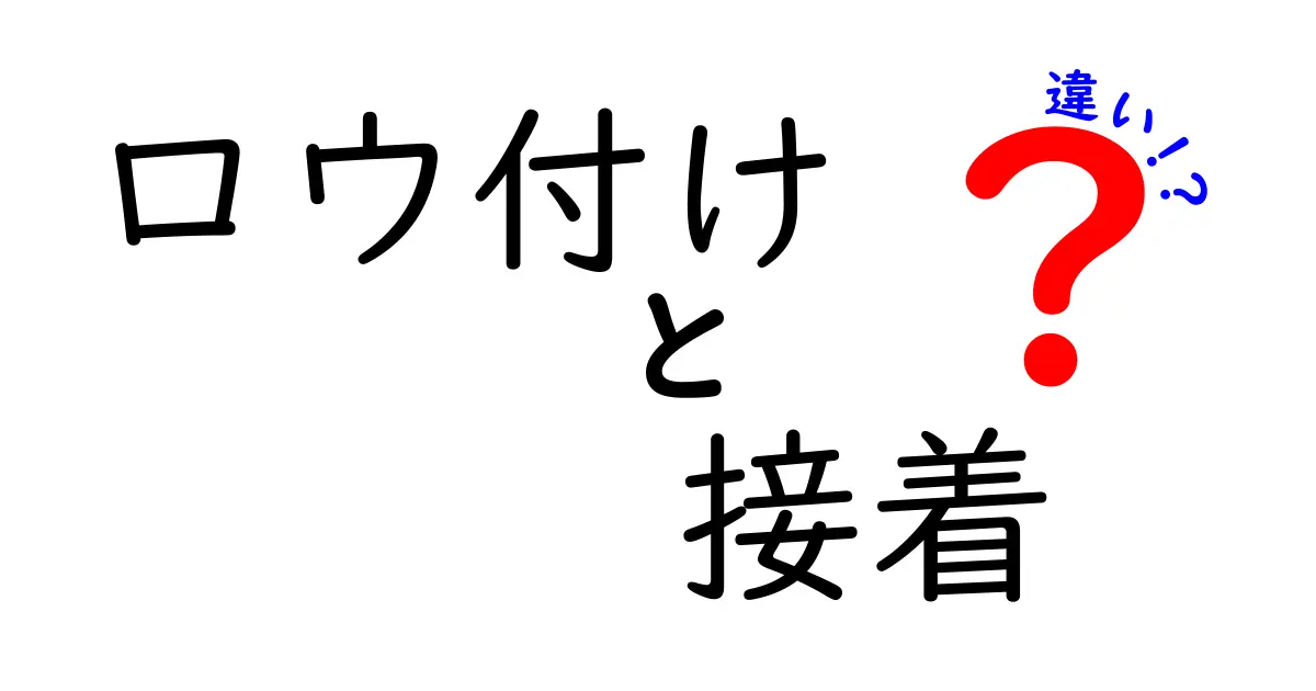 ロウ付けと接着の違いを徹底比較！あなたはどっちを選ぶ？