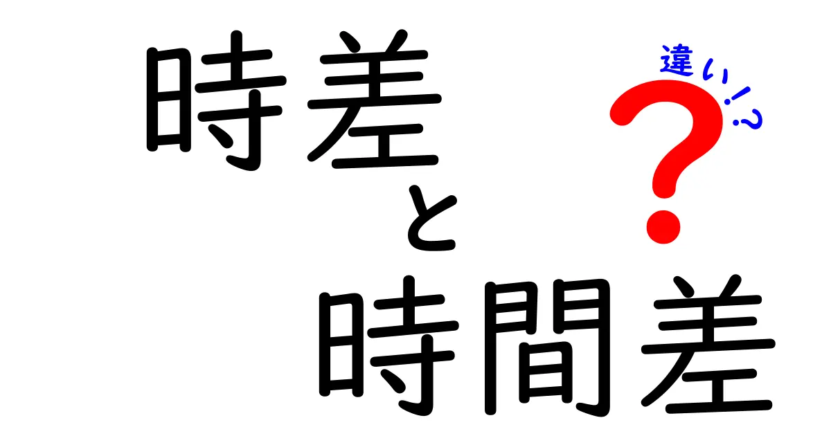 時差と時間差の違いをわかりやすく解説！知って得る情報と生活への影響