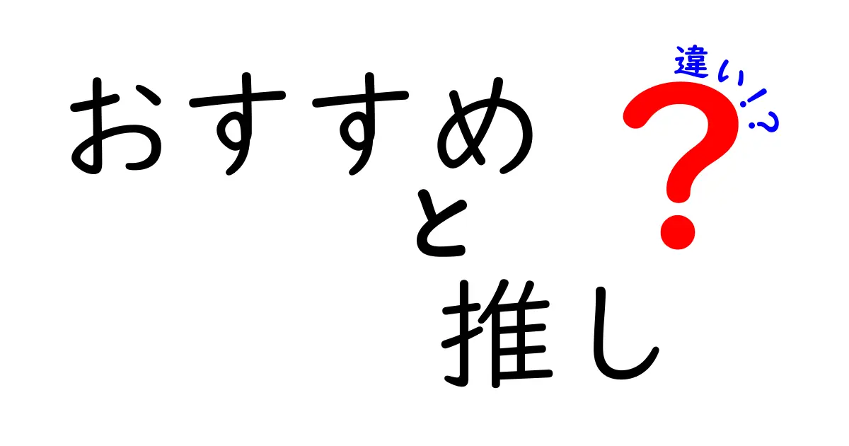 「おすすめ」と「推し」の違いを深堀り！あなたの気持ち、どっちにある？