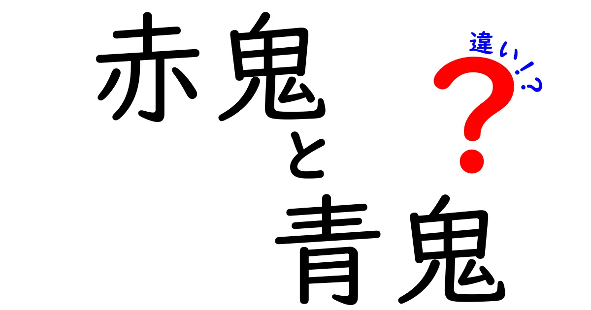 赤鬼と青鬼の違いを徹底解説！それぞれの特徴と背景とは？