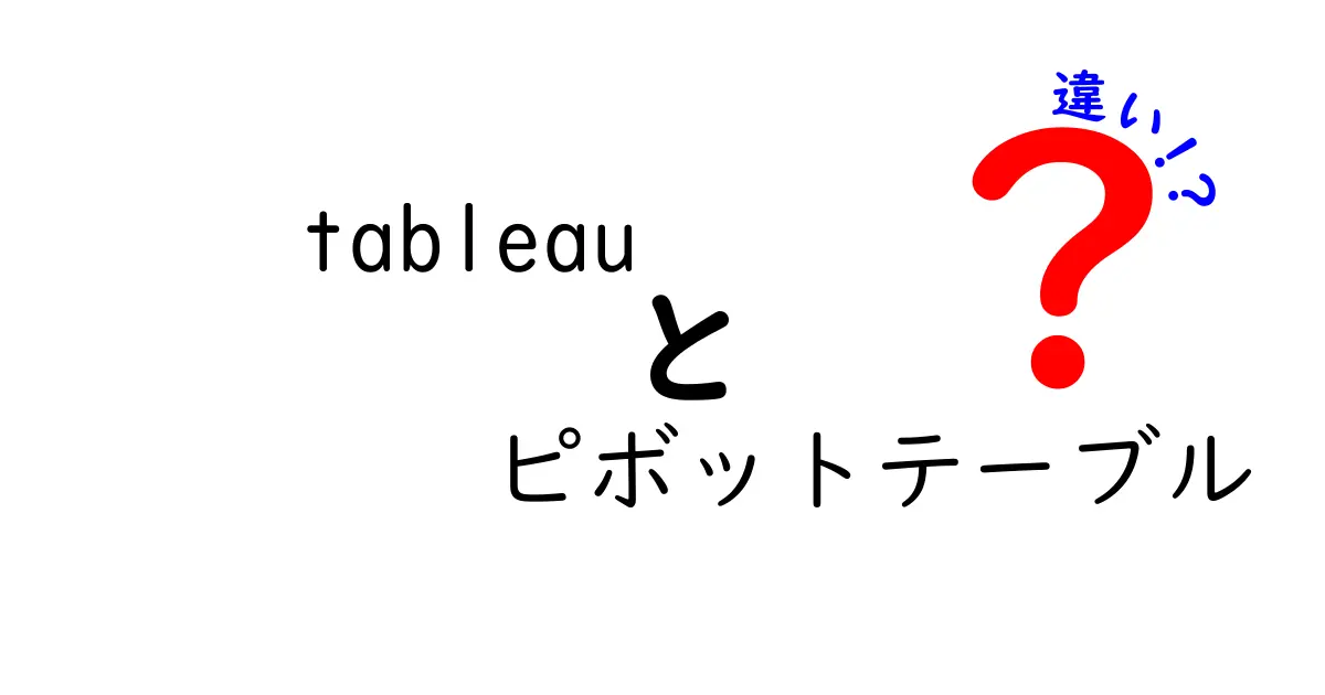 Tableauとピボットテーブルの違いをわかりやすく解説!データ分析の新常識
