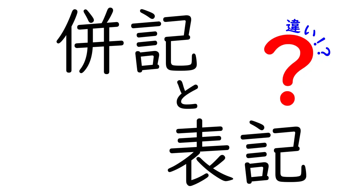 併記と表記の違いとは？それぞれの意味と使い方を徹底解説！