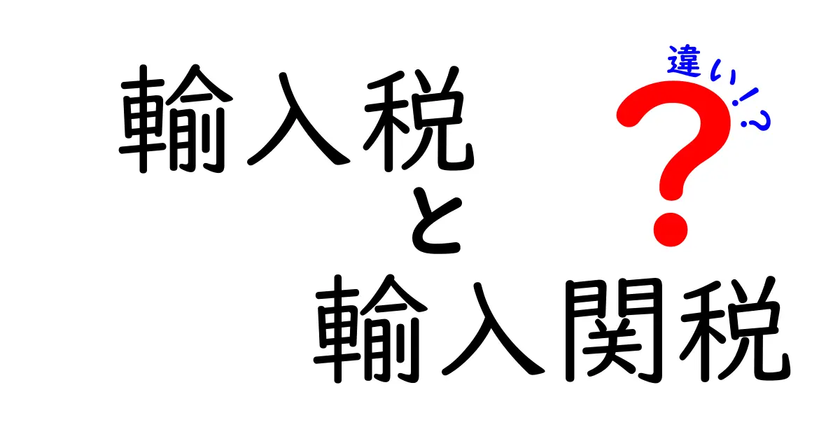 輸入税と輸入関税の違いをわかりやすく解説