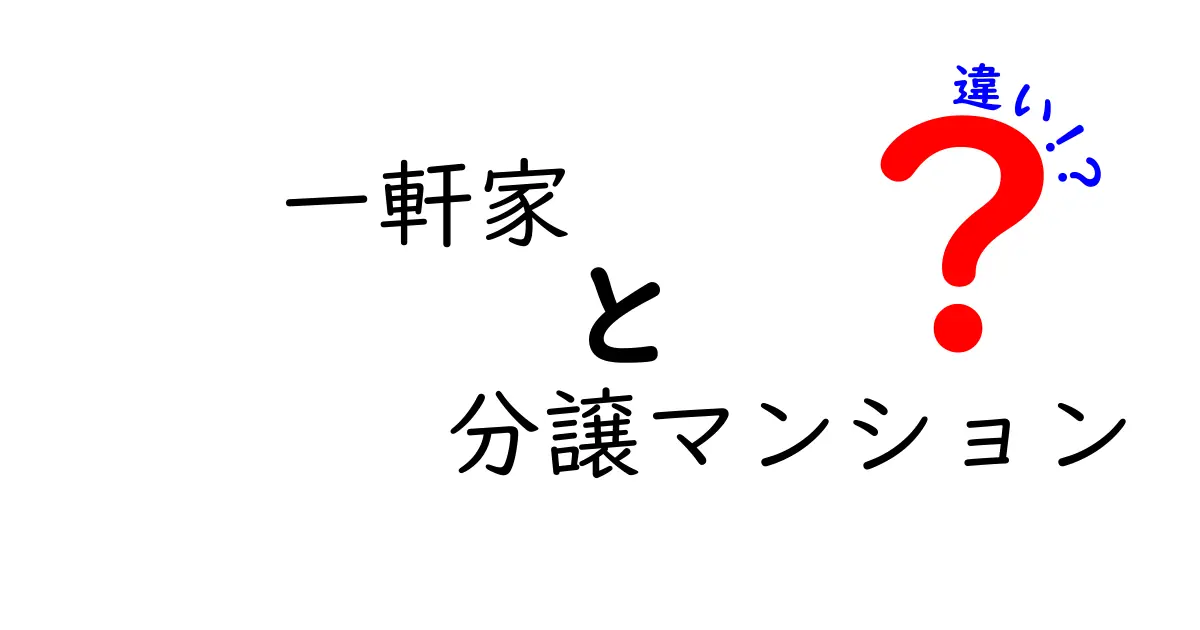 一軒家と分譲マンションの違いを徹底解説！あなたに合った住まいはどっち？