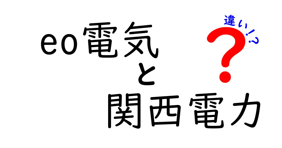 eo電気と関西電力の違いを徹底解説！あなたに合った電気会社はどっち？