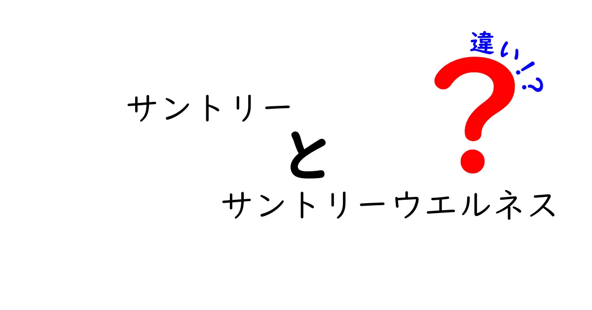 サントリーとサントリーウエルネスの違いを徹底解説！あなたはどっちを選ぶ？