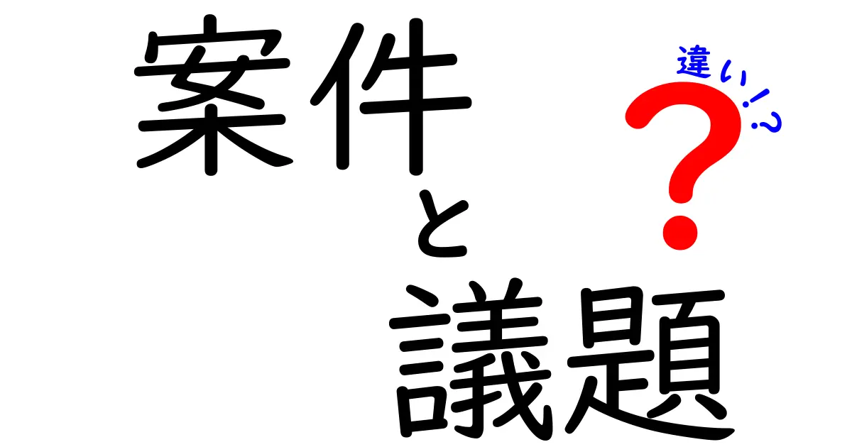 案件と議題の違いを分かりやすく解説！ビジネスシーンでの使い分けガイド