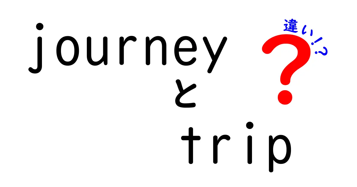 「journey」と「trip」の違いを徹底解説！どちらを使うべきか？