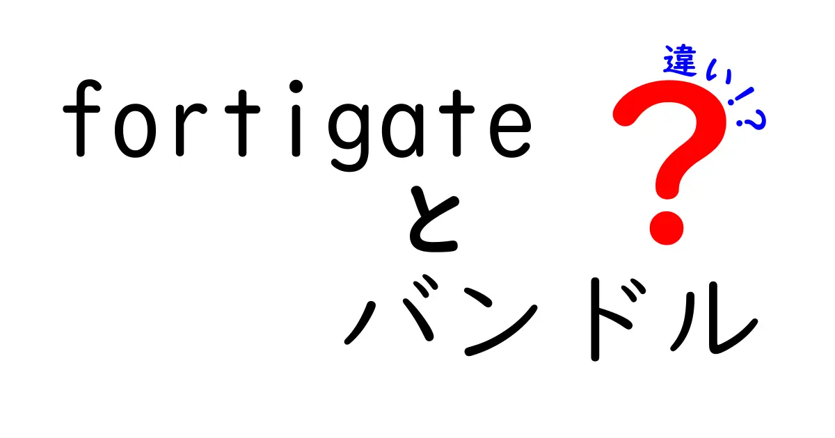 Fortigateのバンドルの違いとは?初心者にもわかる解説