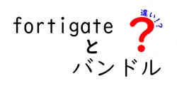 fortigateとバンドルの違いは？