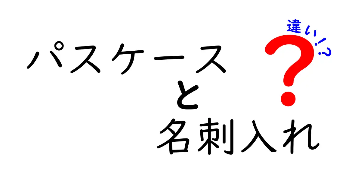 パスケースと名刺入れの違いを徹底解説！あなたに合った選び方とは？