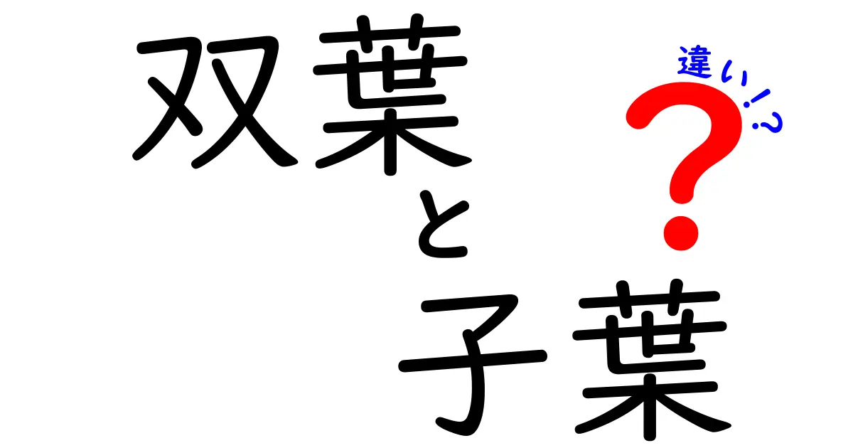 双葉と子葉の違いを知ろう！植物の成長における重要な役割とは？