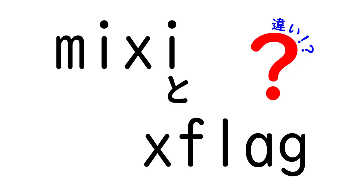 MixiとXFLAGの違いとは？それぞれの特徴と魅力を徹底解説！