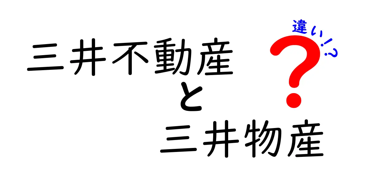 三井不動産と三井物産の違いを徹底解説！どちらが何をしているのかを知ろう