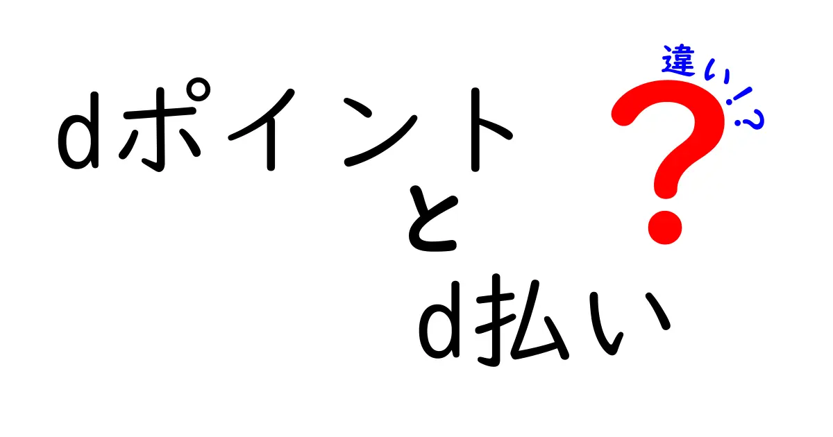 dポイントとd払いの違いを徹底解説！どちらを使うべきか？