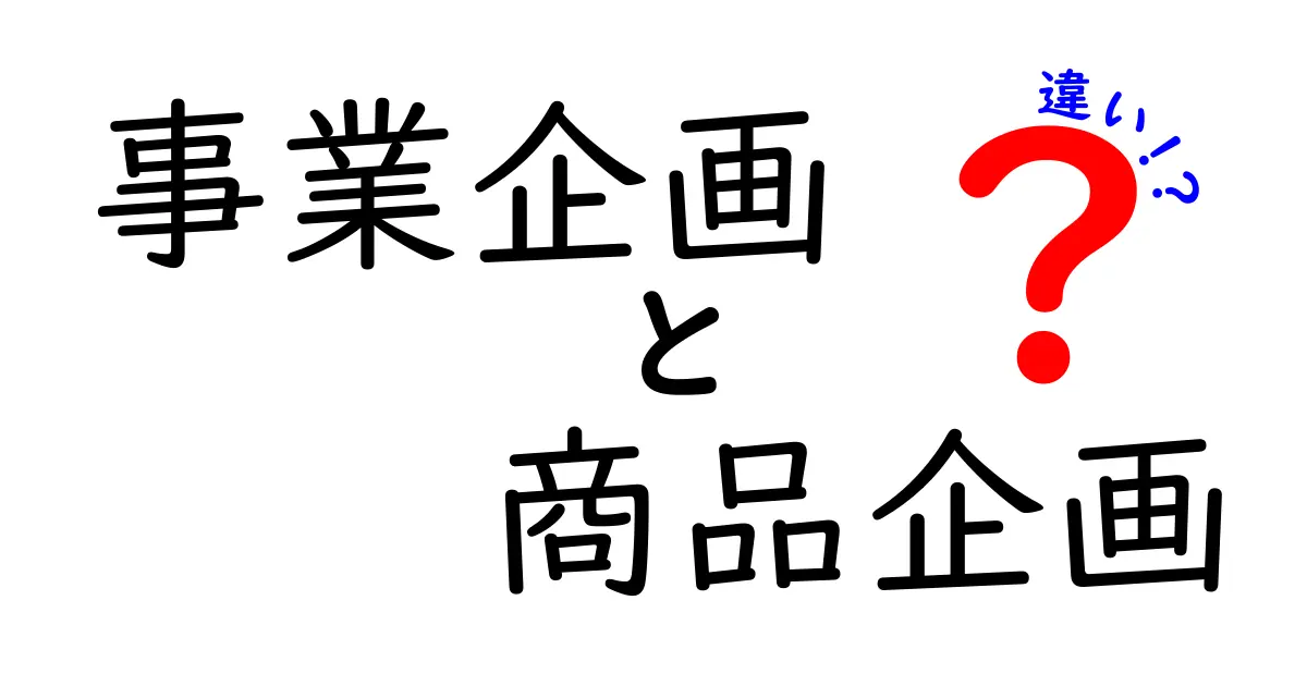 事業企画と商品企画の違いをわかりやすく解説!どちらも大事な役割を持つ