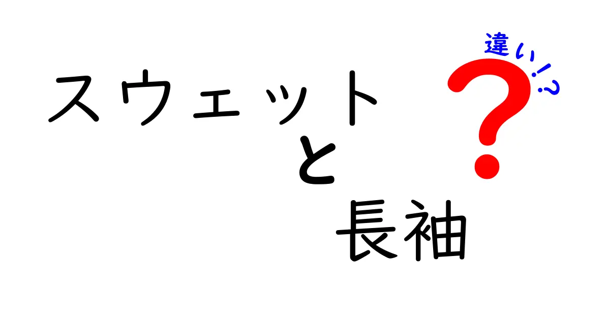 スウェットと長袖の違いを徹底解説！あなたにぴったりの一着はどれ？