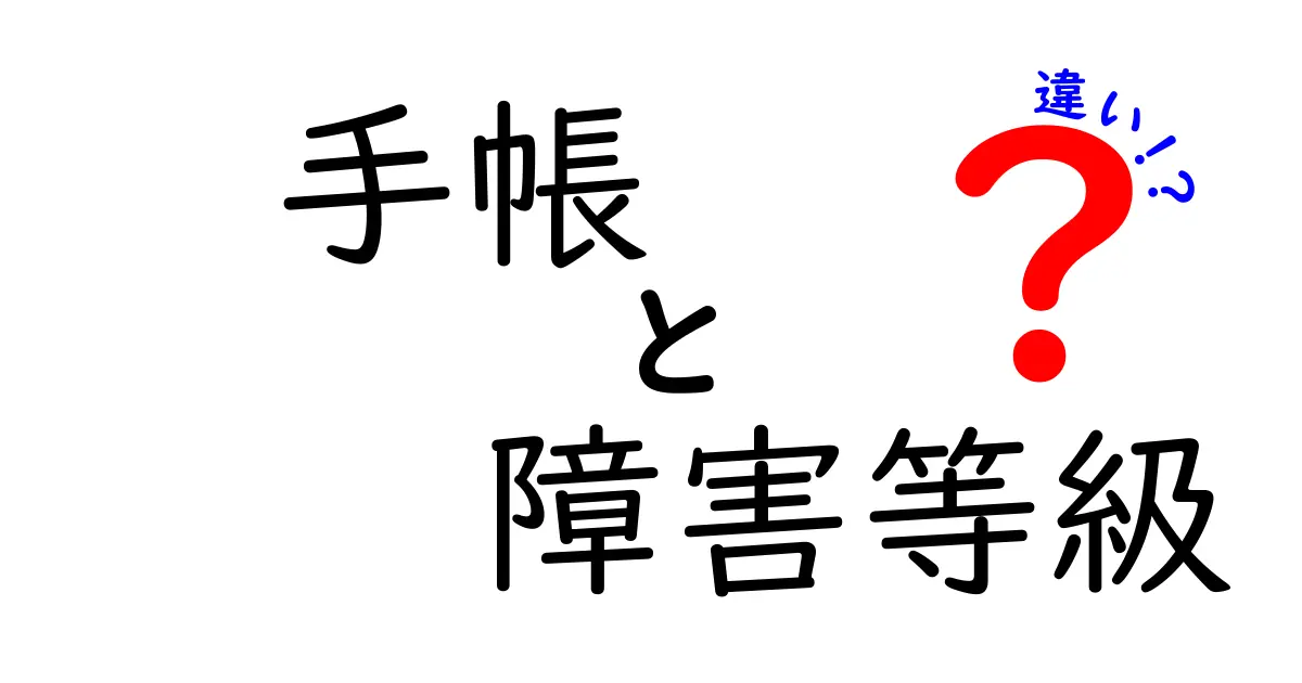 手帳と障害等級の違いとは？理解を深めよう