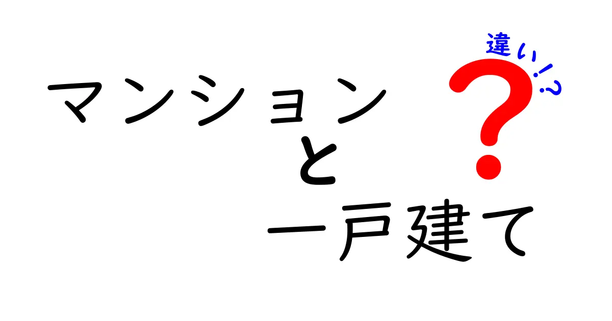 マンションと一戸建ての違いを徹底解説！あなたはどちらを選ぶ？