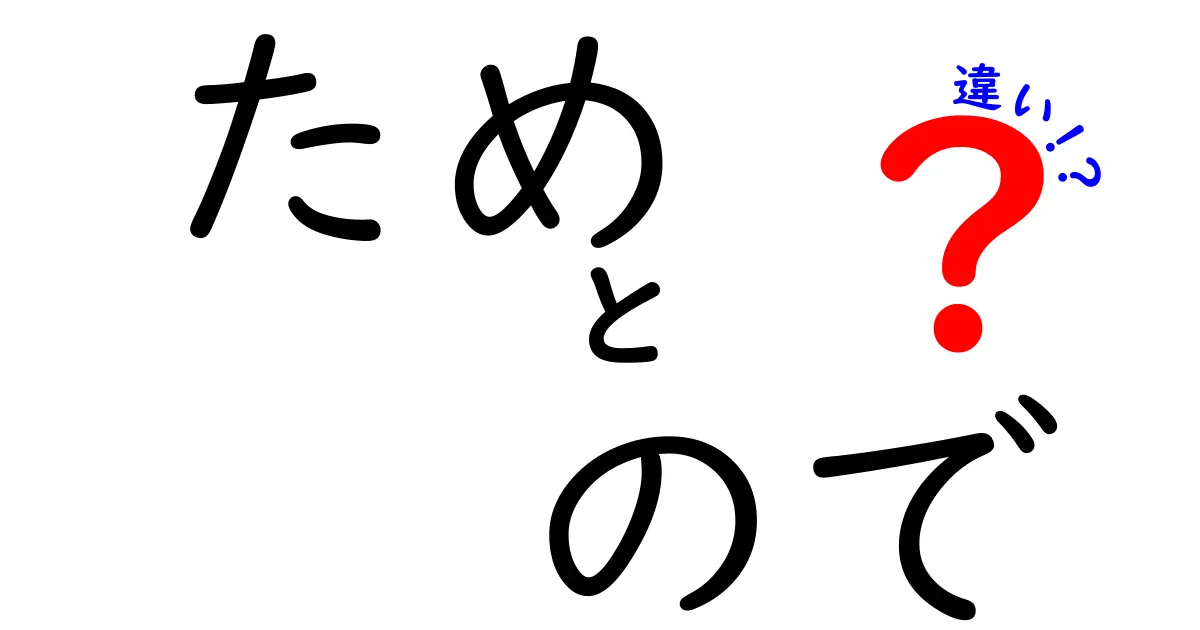 「ため」と「ので」の違いとは？日本語の使い方を徹底解説