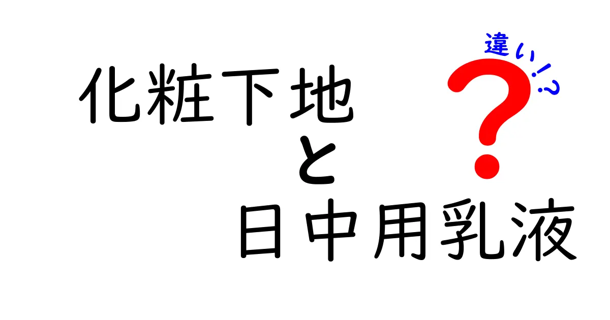 化粧下地と日中用乳液の違いを徹底解説！あなたのメイクをもっと素敵にするために