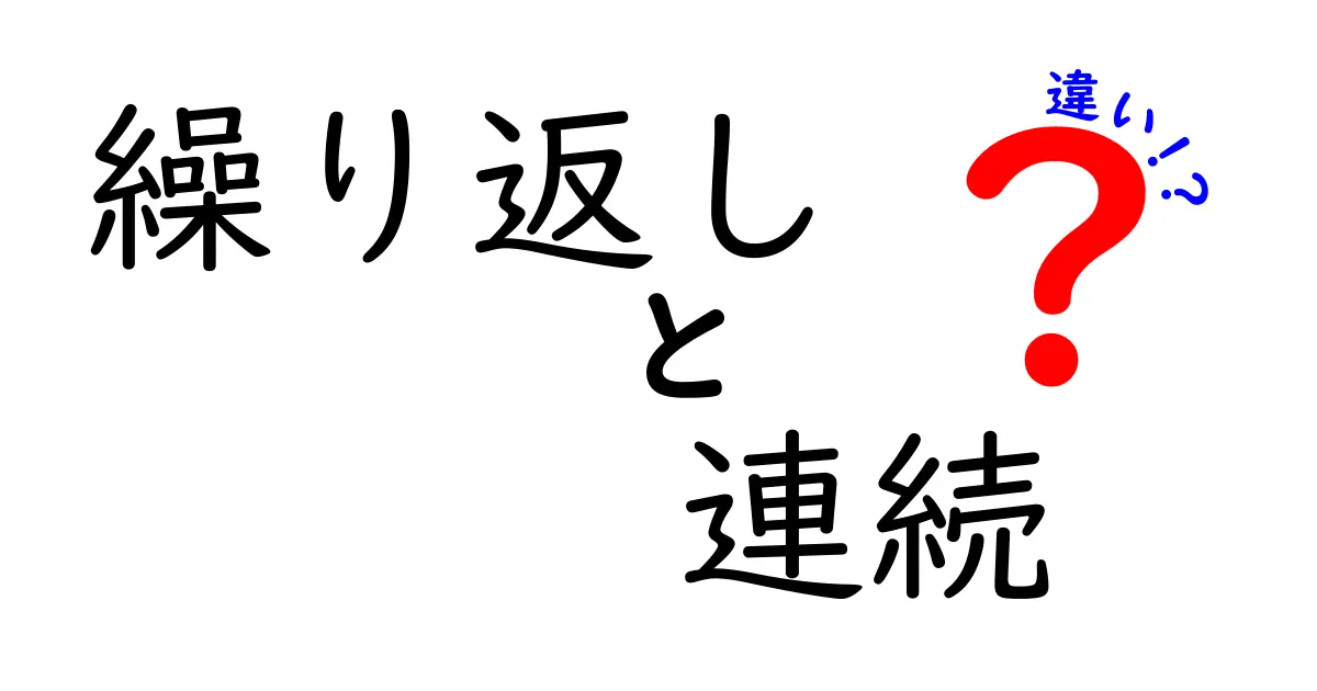 繰り返しと連続の違いとは?わかりやすく解説します!